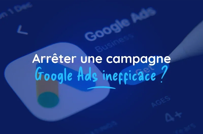 Faut-il arrêter une campagne Google Ads qui ne marche pas ?